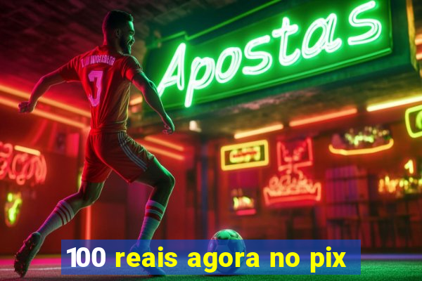 100 reais agora no pix